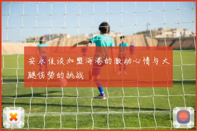 安永佳谈加盟海港的激动心情与大腿伤势的挑战